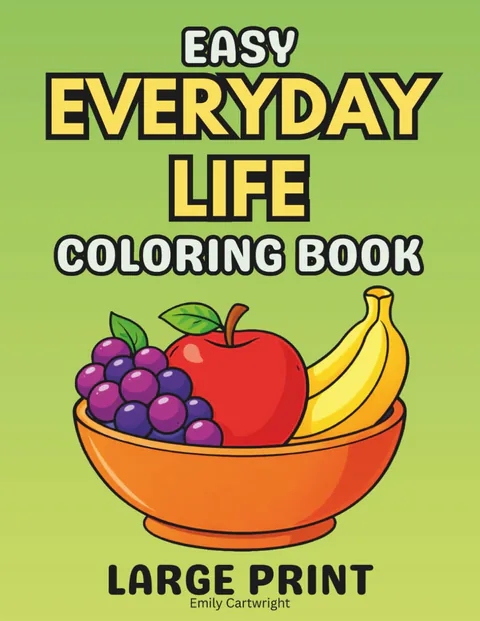 Easy Everyday Life Coloring Book: Simple Daily Objects and Activities, A Large Print Dementia Coloring Book for Seniors, Alzheimer’s Patients, and Memory Care cover